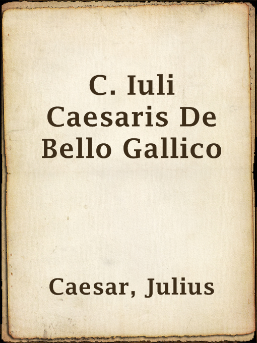 Title details for C. Iuli Caesaris De Bello Gallico by Julius Caesar - Available